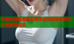 哇哔咔漫画海量正版漫画随时追新章节体验极致阅读