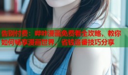 告别付费：哔咔漫画免费看全攻略，教你如何畅享漫画世界，省钱追番技巧分享