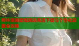 哔咔漫画壁纸精选高清下载与个性化设置全攻略