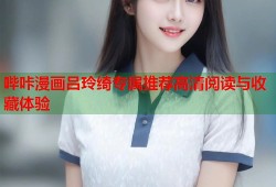 哔咔漫画吕玲绮专属推荐高清阅读与收藏体验
