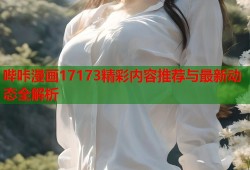 哔咔漫画17173精彩内容推荐与最新动态全解析
