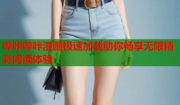 哔咔哔咔漫画极速加载助你畅享无限精彩阅读体验