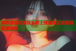 哔咔漫画攻测版全新上线海量正版漫画极速体验