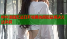哔咔漫画无法打开观看的原因及解决方法详解