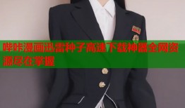 哔咔漫画迅雷种子高速下载神器全网资源尽在掌握