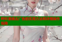 哔咔漫画去广告的实用方法和详细操作指南