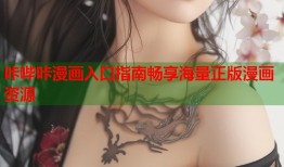 咔哔咔漫画入口指南畅享海量正版漫画资源