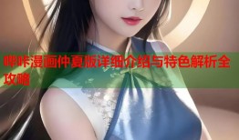 哔咔漫画仲夏版详细介绍与特色解析全攻略