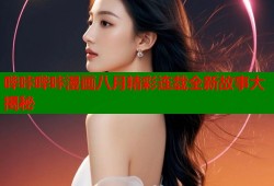 哔咔哔咔漫画八月精彩连载全新故事大揭秘