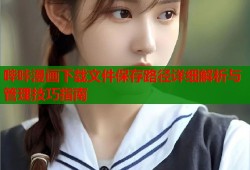 哔咔漫画下载文件保存路径详细解析与管理技巧指南