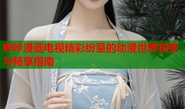 哔咔漫画电视精彩纷呈的动漫世界探索与畅享指南