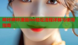 哔咔哔咔漫画ios验证流程详解与使用指南