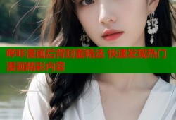 哔咔漫画后背封面精选 快速发现热门漫画精彩内容