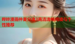 哔咔漫画仲夏分流3高清流畅阅读与个性推荐