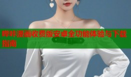哔咔漫画收费版安卓全功能体验与下载指南