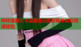 哔咔漫画七卡温馨提示助您畅享精彩阅读体验