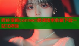 哔咔漫画connect极速搜索收藏下载一站式体验
