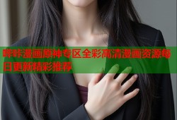 哔咔漫画原神专区全彩高清漫画资源每日更新精彩推荐