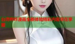 台湾哔咔漫画全新体验精彩内容尽在掌握