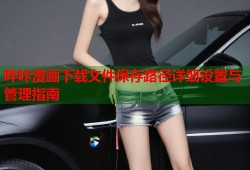 哔咔漫画下载文件保存路径详细设置与管理指南