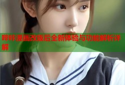 哔咔漫画改版后全新体验与功能解析详解