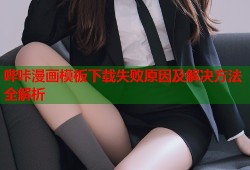 哔咔漫画模板下载失败原因及解决方法全解析