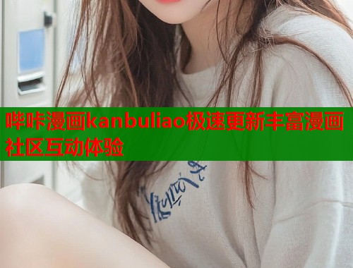 哔咔漫画kanbuliao极速更新丰富漫画社区互动体验