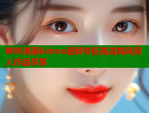 哔咔漫画kidmo画师专区高清韩风同人作品尽享