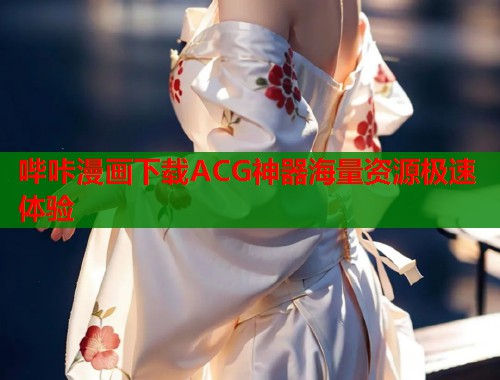 哔咔漫画下载ACG神器海量资源极速体验