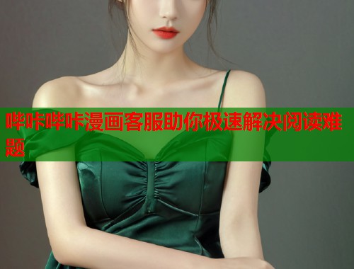 哔咔哔咔漫画客服助你极速解决阅读难题