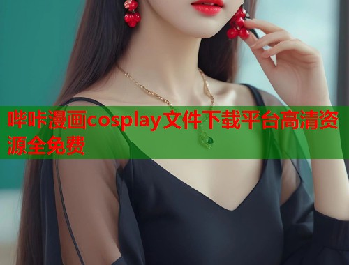 哔咔漫画cosplay文件下载平台高清资源全免费