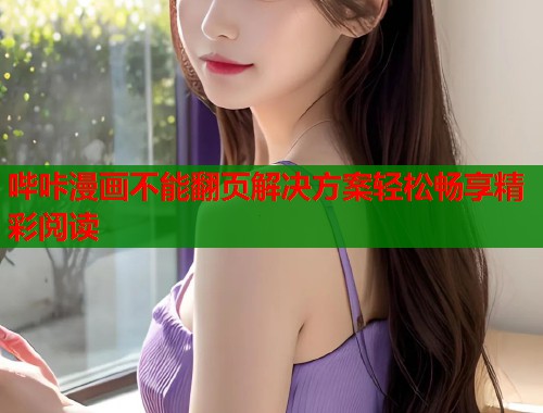 哔咔漫画不能翻页解决方案轻松畅享精彩阅读