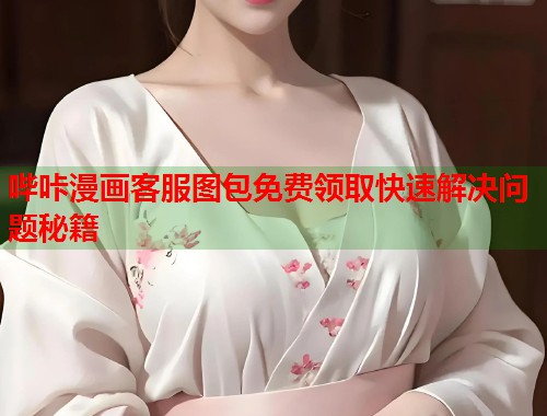 哔咔漫画客服图包免费领取快速解决问题秘籍