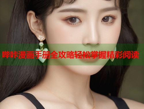 哔咔漫画手册全攻略轻松掌握精彩阅读