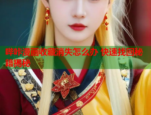哔咔漫画收藏消失怎么办 快速找回秘籍揭秘