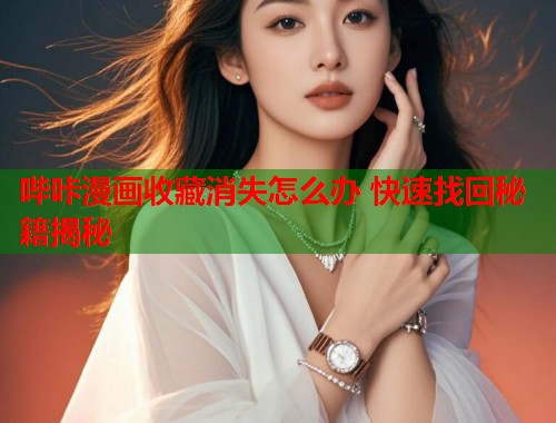 哔咔漫画收藏消失怎么办 快速找回秘籍揭秘