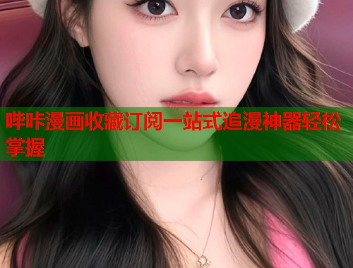 哔咔漫画收藏订阅一站式追漫神器轻松掌握