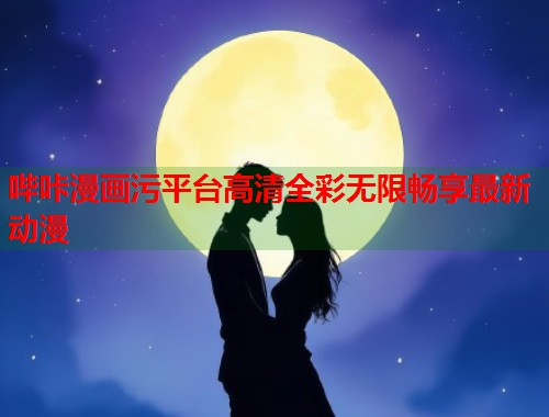 哔咔漫画污平台高清全彩无限畅享最新动漫
