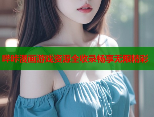 哔咔漫画游戏资源全收录畅享无限精彩
