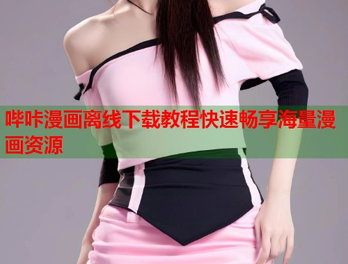 哔咔漫画离线下载教程快速畅享海量漫画资源