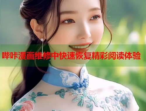 哔咔漫画维修中快速恢复精彩阅读体验