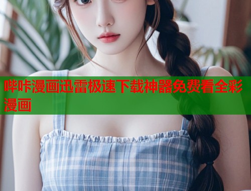 哔咔漫画迅雷极速下载神器免费看全彩漫画