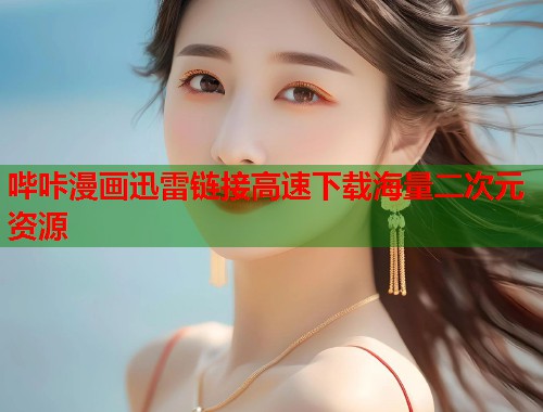 哔咔漫画迅雷链接高速下载海量二次元资源