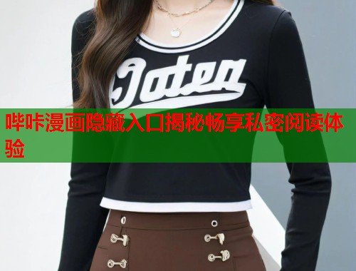 哔咔漫画隐藏入口揭秘畅享私密阅读体验