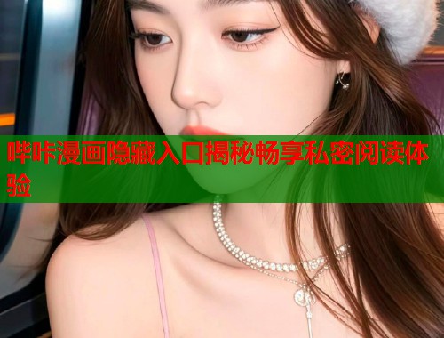 哔咔漫画隐藏入口揭秘畅享私密阅读体验