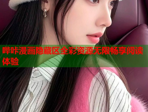 哔咔漫画隐藏区全彩资源无限畅享阅读体验