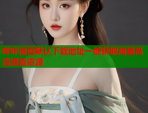 哔咔漫画默认下载地址一键获取海量高清漫画资源