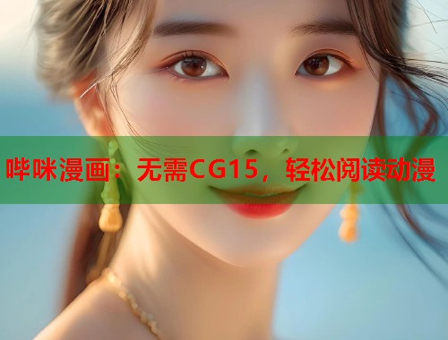 哔咪漫画：无需CG15，轻松阅读动漫