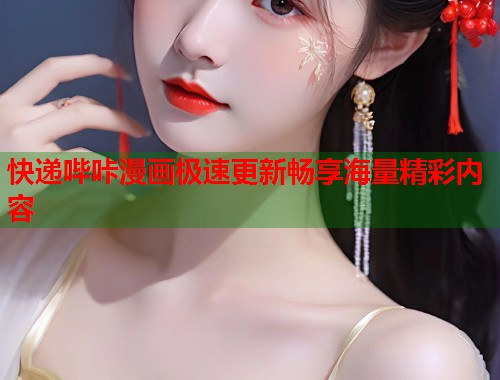 快递哔咔漫画极速更新畅享海量精彩内容