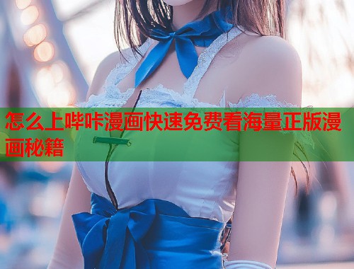 怎么上哔咔漫画快速免费看海量正版漫画秘籍
